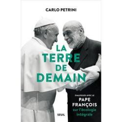 La terre de demain dialogues avec le Pape François sur l' écologie intégrale